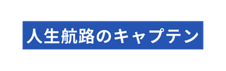 人生航路のキャプテン